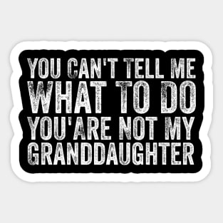 You Can't Tell Me What To Do You Are Not My Granddaughter Sticker